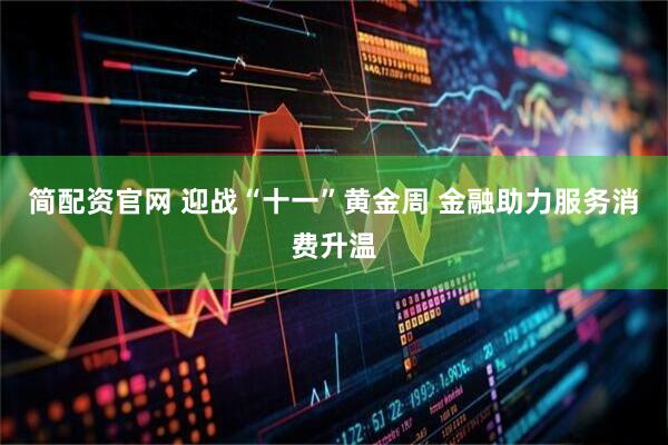 简配资官网 迎战“十一”黄金周 金融助力服务消费升温
