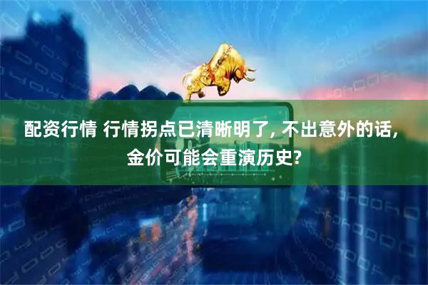 配资行情 行情拐点已清晰明了, 不出意外的话, 金价可能会重演历史?